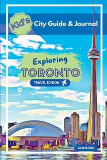 Front cover_Kid's City Guide & Journal - Exploring Toronto - Travel Edition