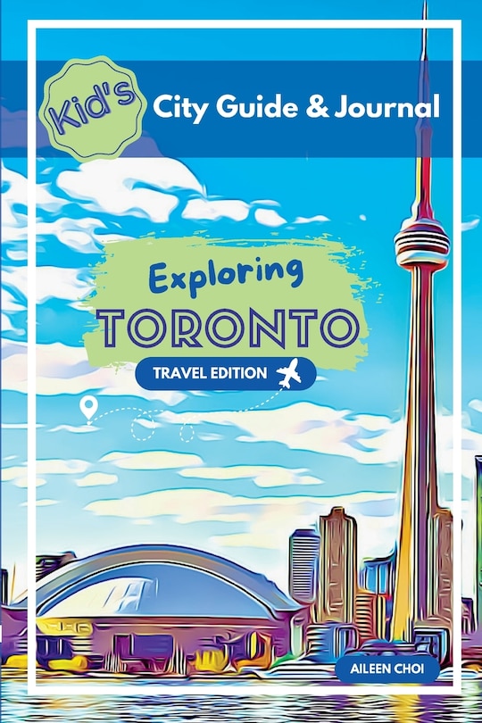 Front cover_Kid's City Guide & Journal - Exploring Toronto - Travel Edition