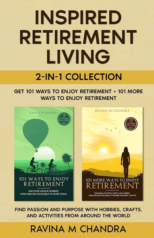 Couverture_Inspired Retirement Living 2-in-1 Collection Get 101 Ways to Enjoy Retirement + 101 More Ways to Enjoy Retirement - Find Passion and Purpose with Hobbies, Crafts, and Activities from Around the World
