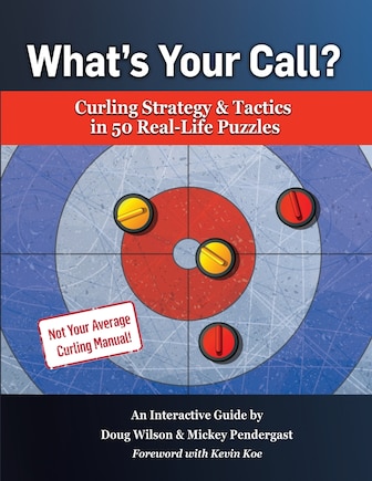 What's Your Call? Curling Strategy & Tactics in 50 Real-Life Puzzles: An Interactive Guide