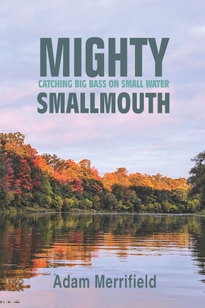 Mighty Smallmouth: Catching Big Bass on Small Water