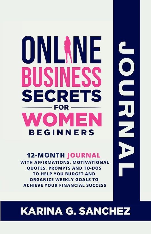 Front cover_Online Business Secrets For Women Journal 12-Month Journal With Affirmations, Motivational Quotes, Prompts and To-Dos To Help You Budget and Organize Weekly Goals To Achieve Your Financial Success