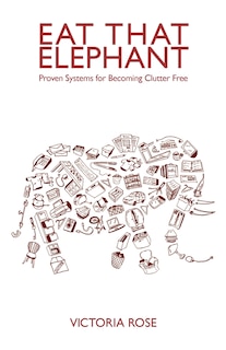 Front cover_Eat That Elephant - Proven Systems for Becoming Clutter Free