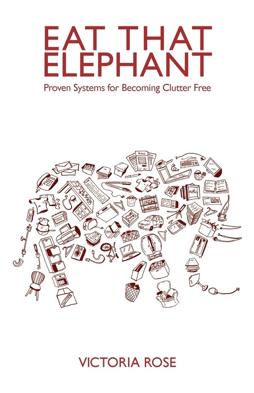 Front cover_Eat That Elephant - Proven Systems for Becoming Clutter Free