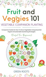 Front cover_Fruit and Veggies 101 - Vegetable Companion Planting