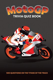 Front cover_MotoGP Trivia Quiz Book - 500 Questions on the Titans of the Track