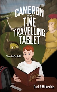 Front cover_Cameron & His Time Travelling Tablet - Hadrians Wall