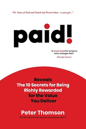 paid!: Reveals The 10 Secrets for Being Richly Rewarded for the Value you Deliver