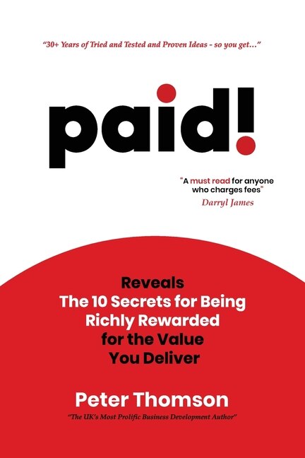 paid!: Reveals The 10 Secrets for Being Richly Rewarded for the Value you Deliver