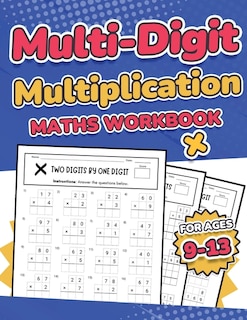 Front cover_Multi-Digit Multiplication Maths Workbook for Kids Ages 9-13 Multiplying 2 Digit, 3 Digit, and 4 Digit Numbers 110 Timed Maths Test Drills with Solutions Helps with Times Tables Grade 3, 4, 5, 6, and 7 Year 4, 5, 6, 7, and 8 Large Print