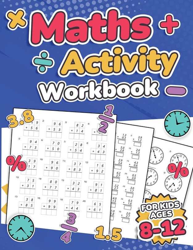 Couverture_Maths Activity Workbook For Kids Ages 8-12 Addition, Subtraction, Multiplication, Division, Decimals, Fractions, Percentages, and Telling the Time Over 100 Worksheets Grade 2, 3, 4, 5, 6 and 7 Year 3, 4, 5, 6, 7 and 8 KS2 Large Print