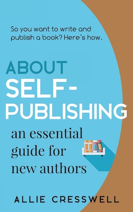 About Self-publishing. An Essential Guide for New Authors.