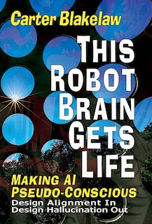 Couverture_This Robot Brain Gets Life (Making AI Pseudo-Conscious)