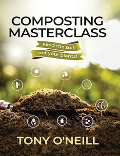 Composting Masterclass: Feed The Soil Not Your Plants