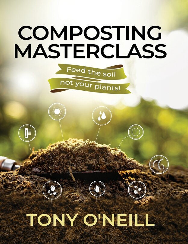 Composting Masterclass: Feed The Soil Not Your Plants