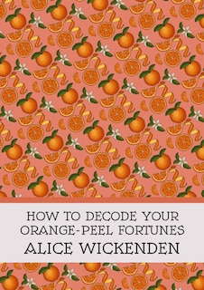 Couverture_How To Decode Your Orange-Peel Fortunes