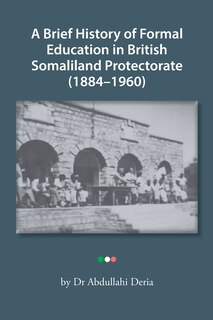Front cover_A Brief History of Formal Education in British Somaliland Protectorate (1884-1960)