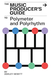 Front cover_The Music Producer's Guide To Polymeter and Polyrhythm