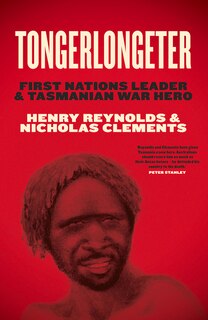 Tongerlongeter: First Nations Leader And Tasmanian War Hero