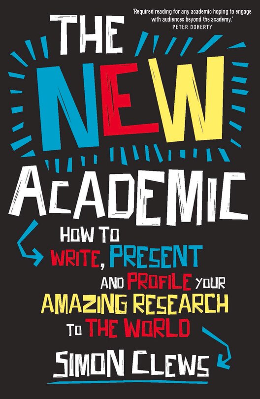 The New Academic: How To Write, Present And Profile Your Amazing Research To The World
