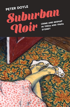 Suburban Noir: Crime and mishap in the 1950s and 1960s Sydney