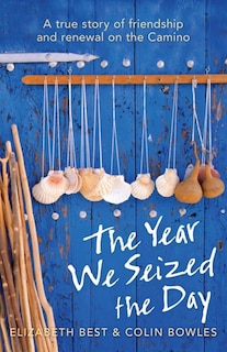 The Year We Seized the Day: A True Story of Friendship and Renewal on the Camino