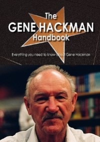 The Gene Hackman Handbook - Everything You Need To Know About Gene Hackman