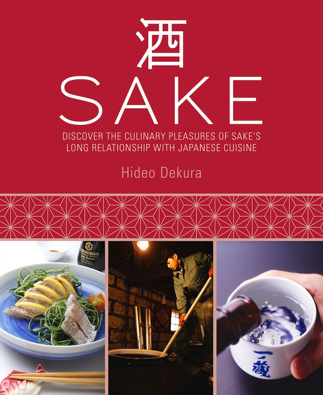 Sake: Discover the Culinary Pleasures of Sake's Long Relationship With Japanese Cuisine