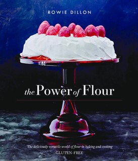 The Power of Flour: The deliciously versatile world of flour in baking and cooking GLUTEN-FREE