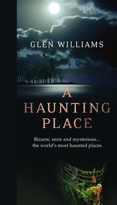 A Haunting Place: Bizarre, eerie and mysterious... the world’s most haunted places