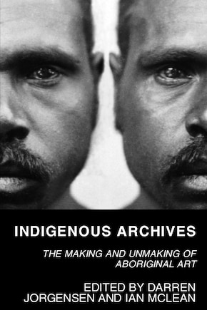 Indigenous Archives: The Making and Unmaking of Aboriginal Art