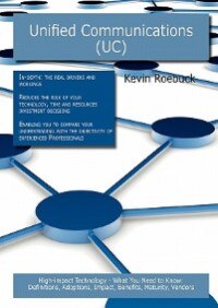 Unified Communications (uc): High-impact Technology - What You Need To Know: Definitions, Adoptions, Impact, Benefits, Maturity,
