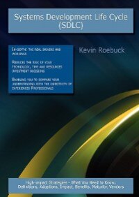 Systems Development Life Cycle (sdlc): High-impact Strategies - What You Need To Know: Definitions, Adoptions, Impact, Benefits, Maturity,