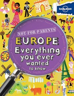 Lonely Planet Not For Parents Europe 1st Ed.: Everything you ever wanted to know