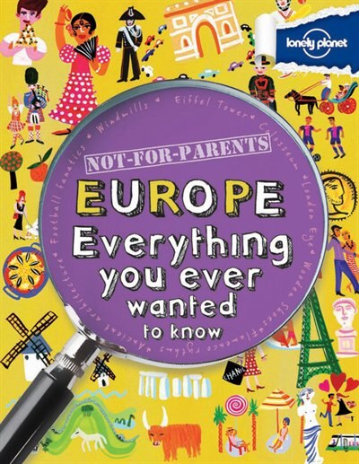 Lonely Planet Not For Parents Europe 1st Ed.: Everything you ever wanted to know