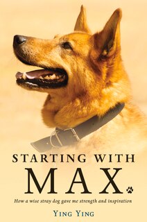 Starting With Max: How A Wise Stray Dog Gave Me Strength And Inspiration