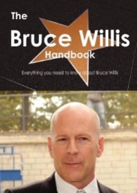 Front cover_The Bruce Willis Handbook - Everything You Need To Know About Bruce Willis