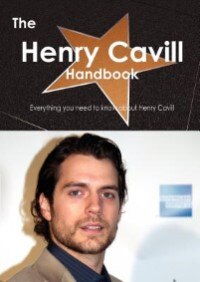 The Henry Cavill Handbook - Everything You Need To Know About Henry Cavill