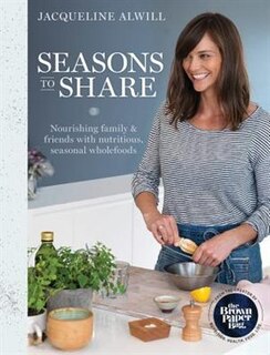 Seasons To Share: Nourishing Family And Friends With Nutritious, Seasonal Wholefood