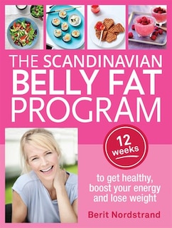 Scandinavian Belly Fat Program: 12 Weeks To Get Healthy, Boost Your Energy And Lose Weight