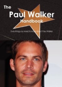Front cover_The Paul Walker Handbook - Everything You Need To Know About Paul Walker