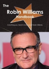 The Robin Williams Handbook - Everything You Need To Know About Robin Williams