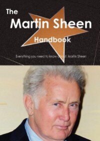 The Martin Sheen Handbook - Everything You Need To Know About Martin Sheen