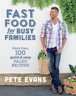 Fast Food For Busy Families: More Than 100 Quick And Easy Paleo Recipes