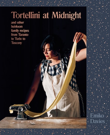 Tortellini At Midnight: And Other Heirloom Family Recipes From Taranto To Turin To Tuscany