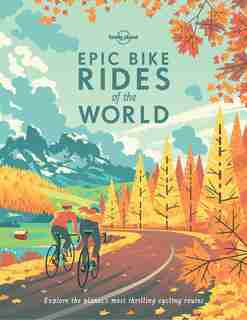 Lonely Planet Epic Bike Rides Of The World 1 1st Ed. by Lonely Planet
