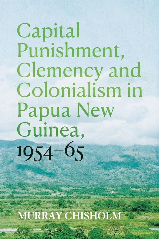 Couverture_Capital Punishment, Clemency and Colonialism in Papua New Guinea, 1954-65