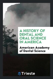 Front cover_A History of Dental and Oral Science in America