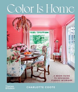 Color Is Home: A Brave Guide To Designing Classic Interiors