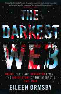 Darkest Web: Drugs, Death and Destroyed Lives . . . the Inside Story of the Internet's Evil Twin de Eileen Ormsby